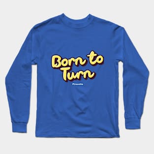 BORN TO TURN Long Sleeve T-Shirt